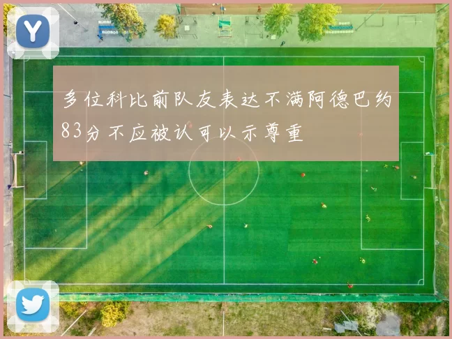 多位科比前队友表达不满阿德巴约83分不应被认可以示尊重